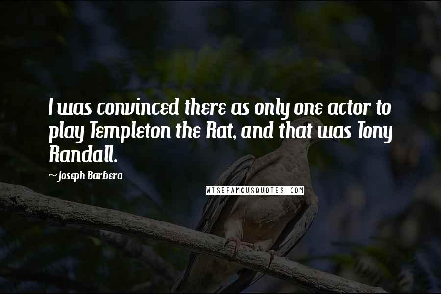 Joseph Barbera Quotes: I was convinced there as only one actor to play Templeton the Rat, and that was Tony Randall.