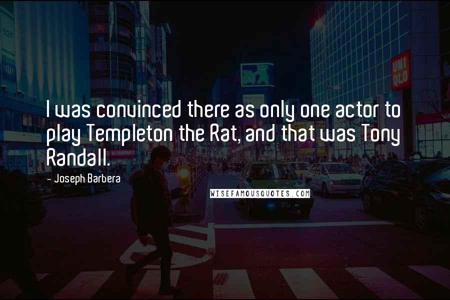 Joseph Barbera Quotes: I was convinced there as only one actor to play Templeton the Rat, and that was Tony Randall.