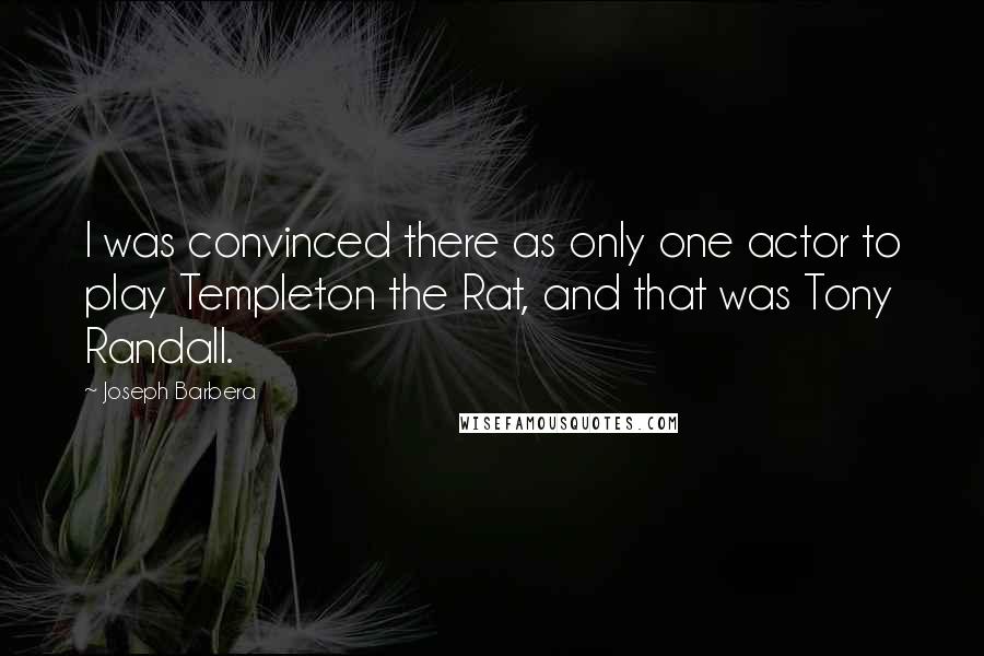 Joseph Barbera Quotes: I was convinced there as only one actor to play Templeton the Rat, and that was Tony Randall.