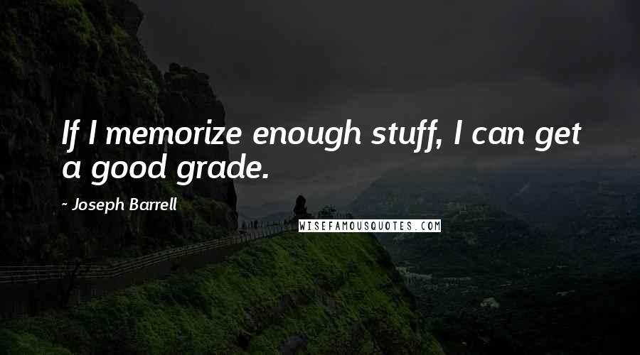 Joseph Barrell Quotes: If I memorize enough stuff, I can get a good grade.