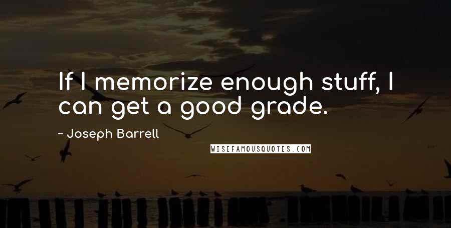 Joseph Barrell Quotes: If I memorize enough stuff, I can get a good grade.