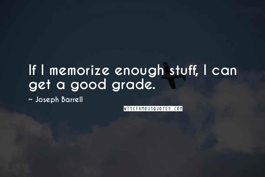 Joseph Barrell Quotes: If I memorize enough stuff, I can get a good grade.