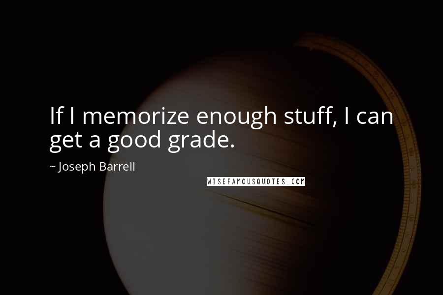 Joseph Barrell Quotes: If I memorize enough stuff, I can get a good grade.