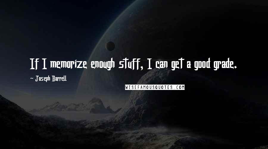 Joseph Barrell Quotes: If I memorize enough stuff, I can get a good grade.