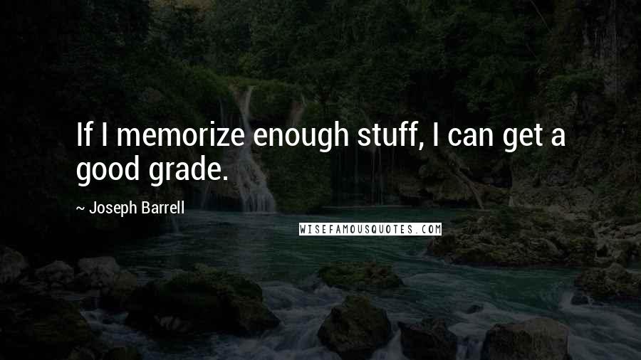 Joseph Barrell Quotes: If I memorize enough stuff, I can get a good grade.