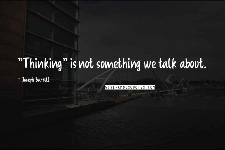 Joseph Barrell Quotes: "Thinking" is not something we talk about.