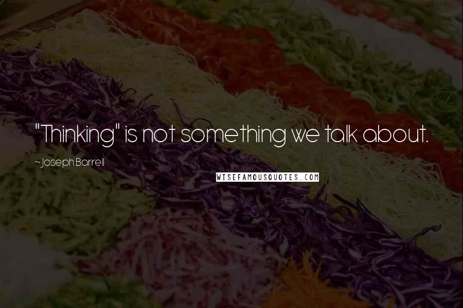 Joseph Barrell Quotes: "Thinking" is not something we talk about.