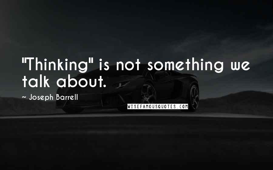 Joseph Barrell Quotes: "Thinking" is not something we talk about.