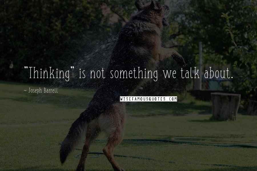 Joseph Barrell Quotes: "Thinking" is not something we talk about.