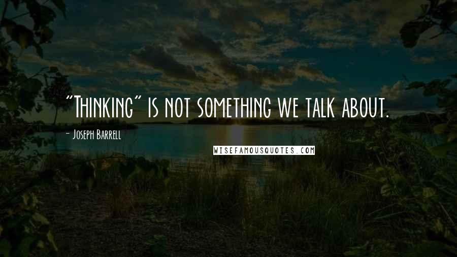 Joseph Barrell Quotes: "Thinking" is not something we talk about.