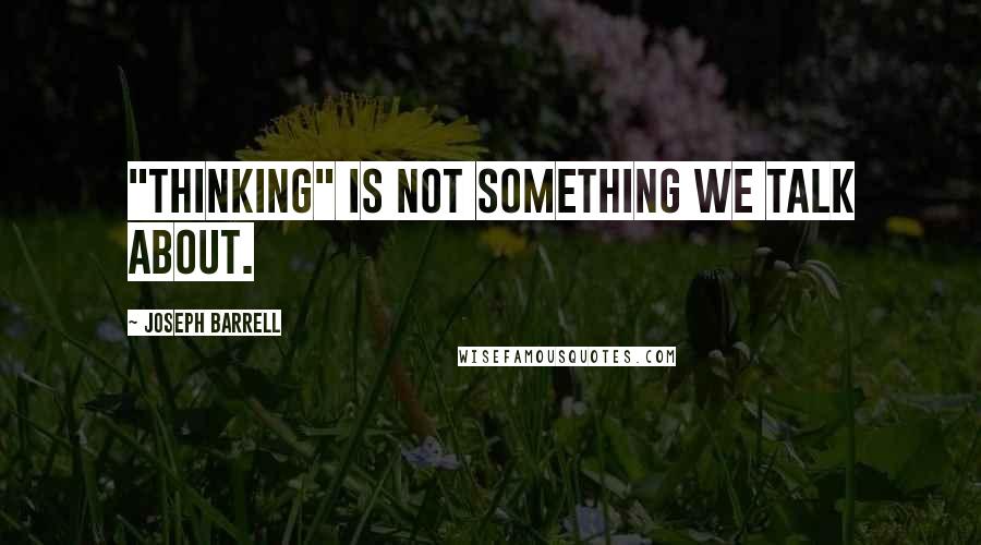 Joseph Barrell Quotes: "Thinking" is not something we talk about.