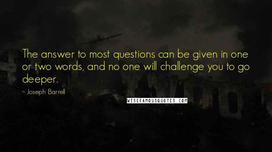 Joseph Barrell Quotes: The answer to most questions can be given in one or two words, and no one will challenge you to go deeper.