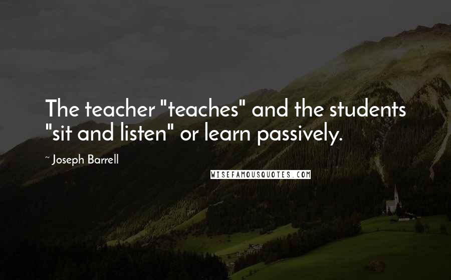 Joseph Barrell Quotes: The teacher "teaches" and the students "sit and listen" or learn passively.