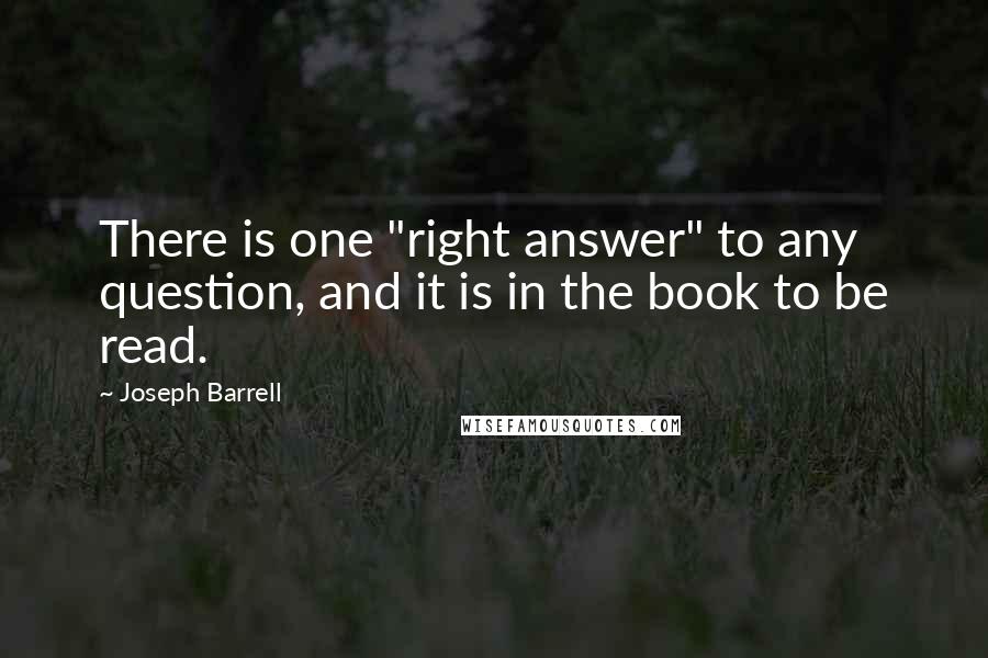 Joseph Barrell Quotes: There is one "right answer" to any question, and it is in the book to be read.
