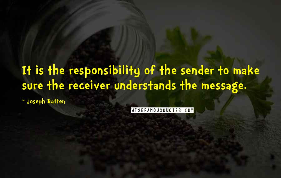 Joseph Batten Quotes: It is the responsibility of the sender to make sure the receiver understands the message.