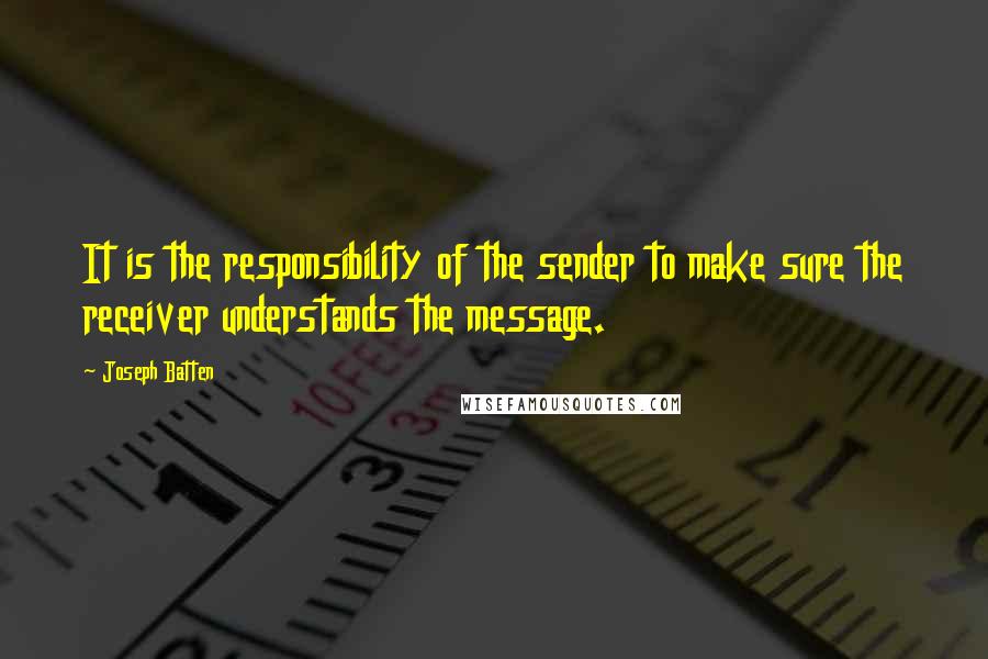 Joseph Batten Quotes: It is the responsibility of the sender to make sure the receiver understands the message.