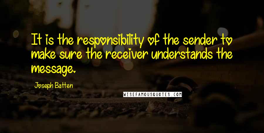 Joseph Batten Quotes: It is the responsibility of the sender to make sure the receiver understands the message.