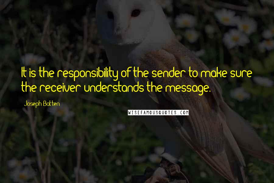 Joseph Batten Quotes: It is the responsibility of the sender to make sure the receiver understands the message.