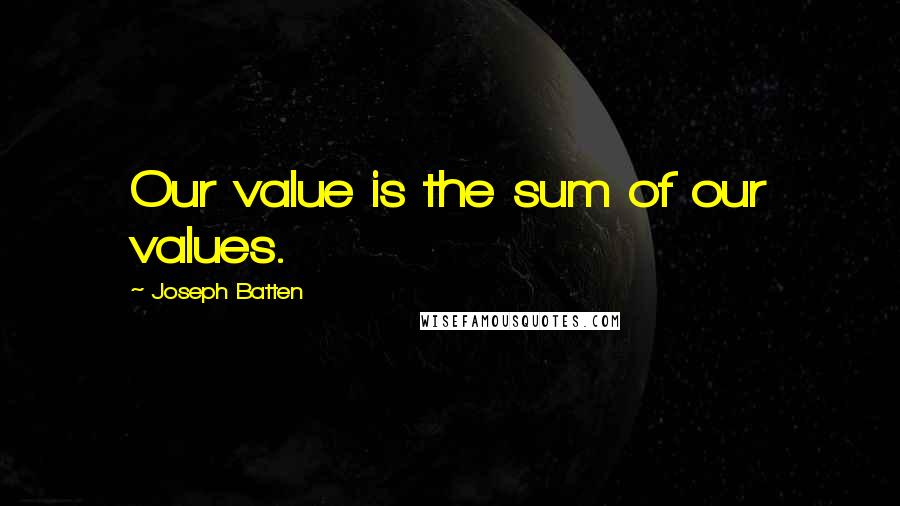 Joseph Batten Quotes: Our value is the sum of our values.