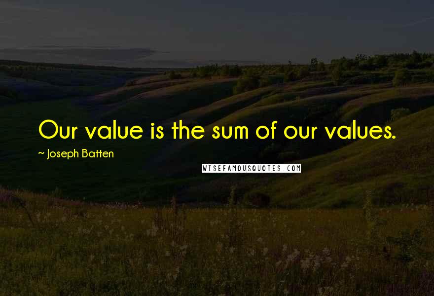 Joseph Batten Quotes: Our value is the sum of our values.