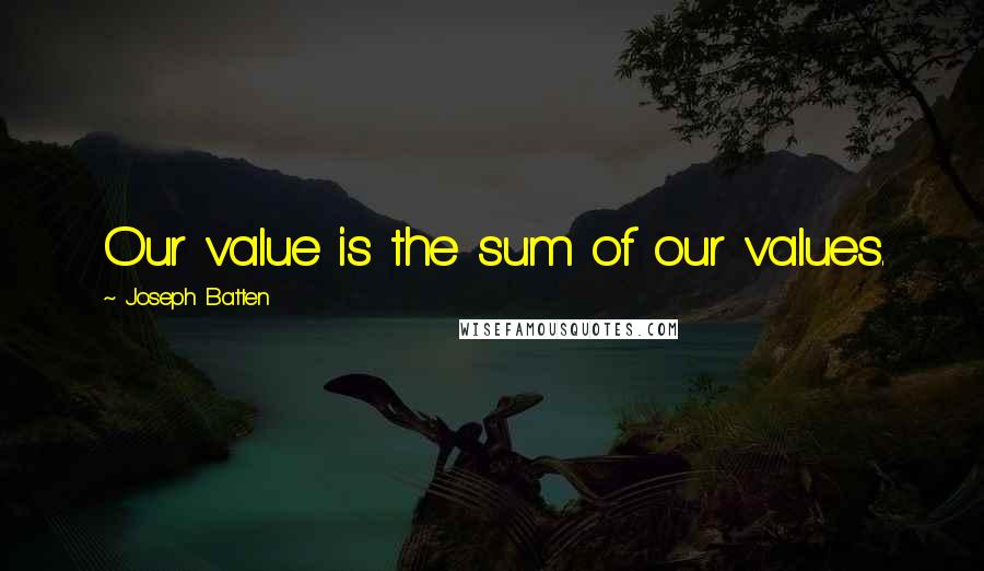 Joseph Batten Quotes: Our value is the sum of our values.