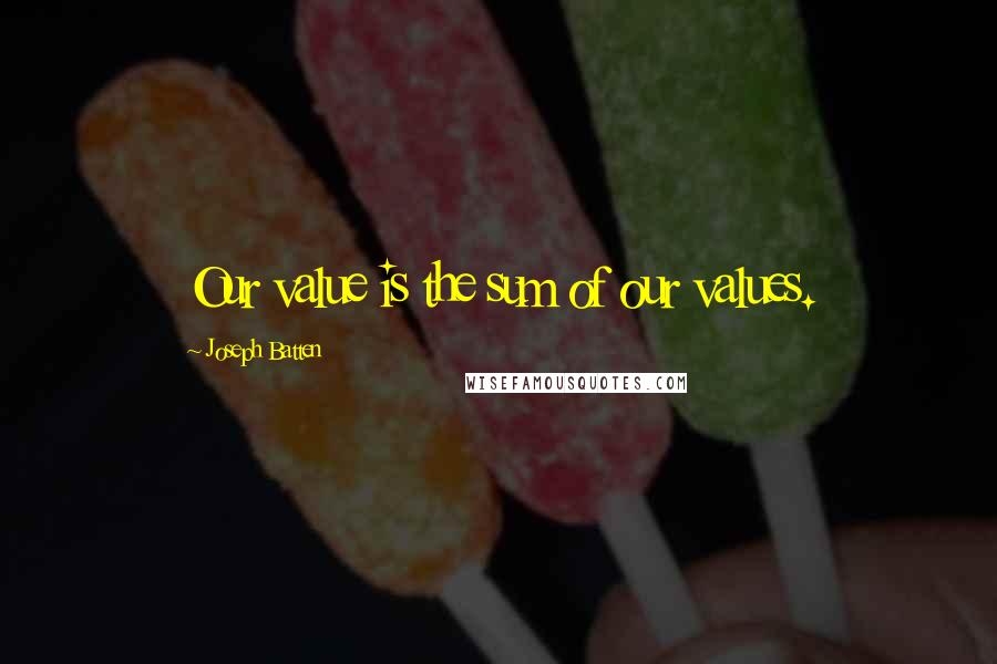 Joseph Batten Quotes: Our value is the sum of our values.