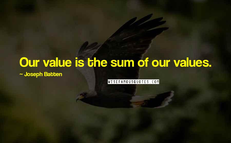 Joseph Batten Quotes: Our value is the sum of our values.