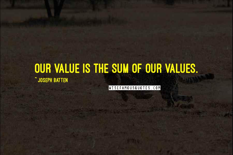 Joseph Batten Quotes: Our value is the sum of our values.