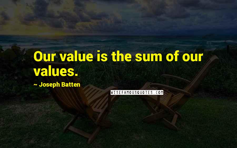 Joseph Batten Quotes: Our value is the sum of our values.