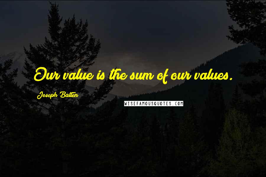 Joseph Batten Quotes: Our value is the sum of our values.