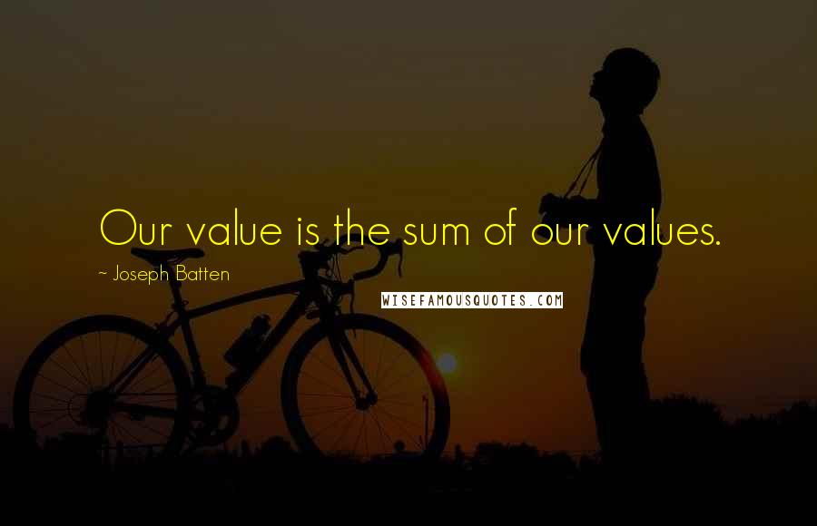 Joseph Batten Quotes: Our value is the sum of our values.