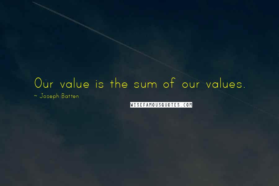 Joseph Batten Quotes: Our value is the sum of our values.