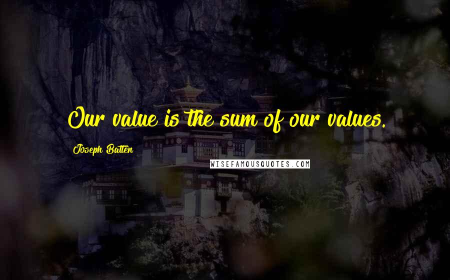 Joseph Batten Quotes: Our value is the sum of our values.