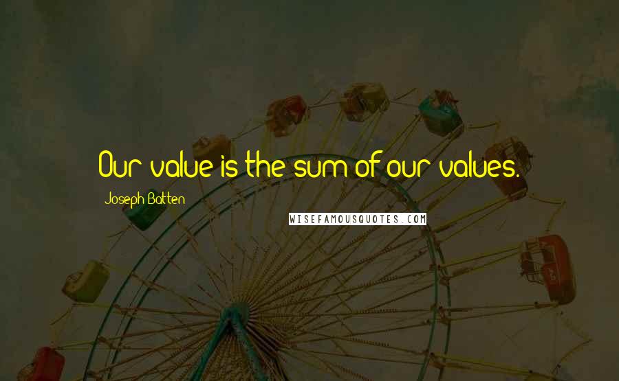 Joseph Batten Quotes: Our value is the sum of our values.