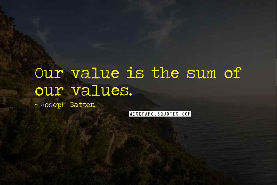 Joseph Batten Quotes: Our value is the sum of our values.