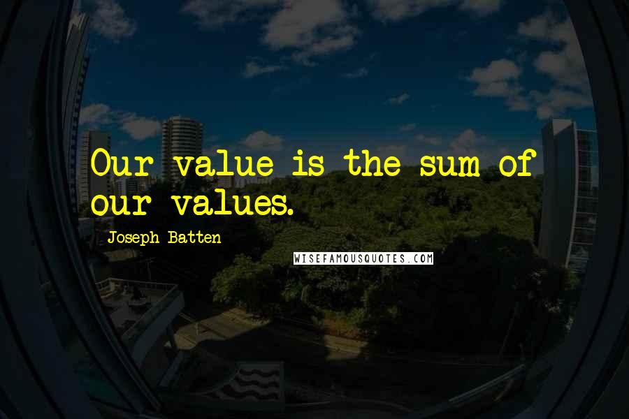 Joseph Batten Quotes: Our value is the sum of our values.