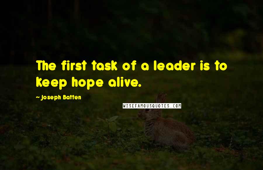 Joseph Batten Quotes: The first task of a leader is to keep hope alive.