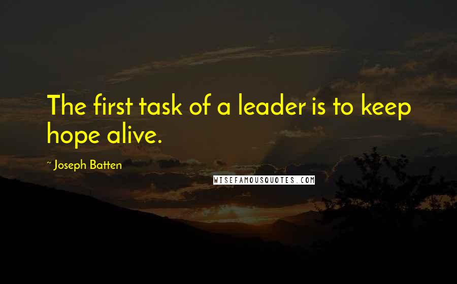 Joseph Batten Quotes: The first task of a leader is to keep hope alive.