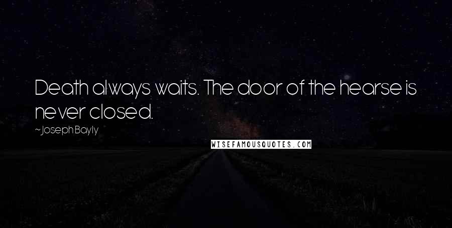 Joseph Bayly Quotes: Death always waits. The door of the hearse is never closed.