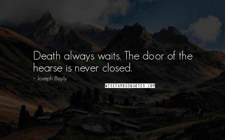 Joseph Bayly Quotes: Death always waits. The door of the hearse is never closed.