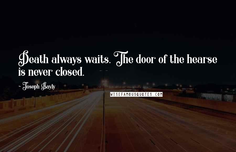 Joseph Bayly Quotes: Death always waits. The door of the hearse is never closed.