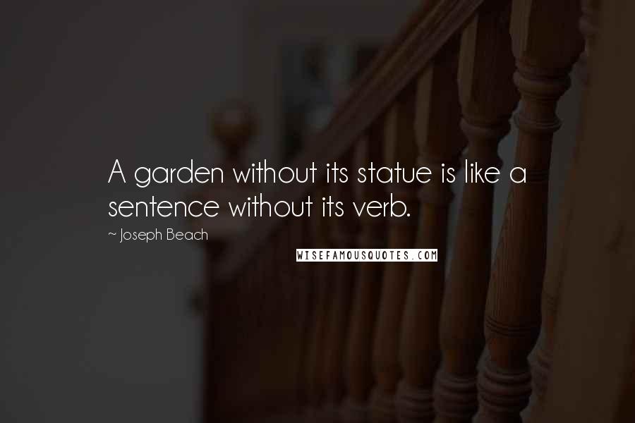 Joseph Beach Quotes: A garden without its statue is like a sentence without its verb.