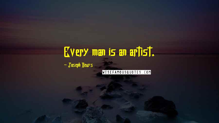 Joseph Beuys Quotes: Every man is an artist.