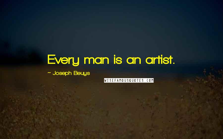 Joseph Beuys Quotes: Every man is an artist.