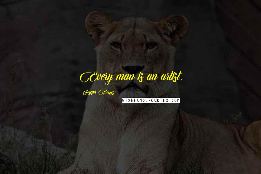 Joseph Beuys Quotes: Every man is an artist.