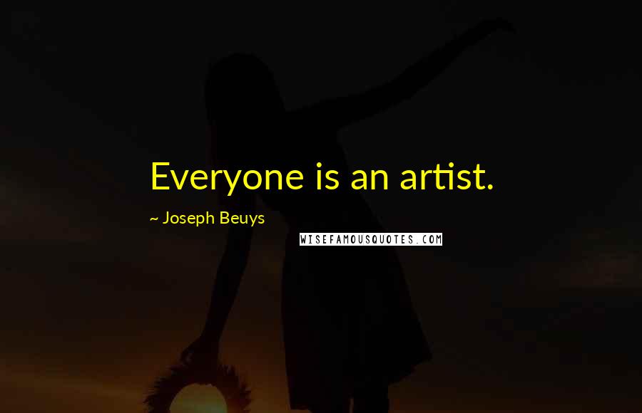 Joseph Beuys Quotes: Everyone is an artist.