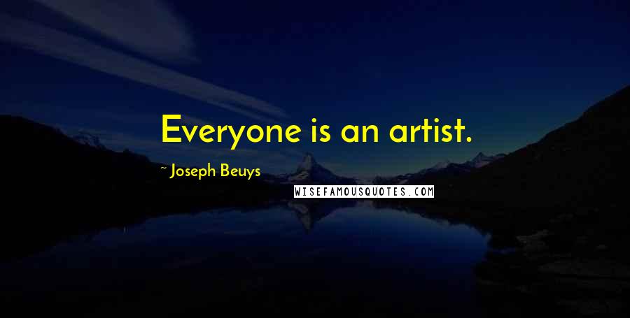 Joseph Beuys Quotes: Everyone is an artist.