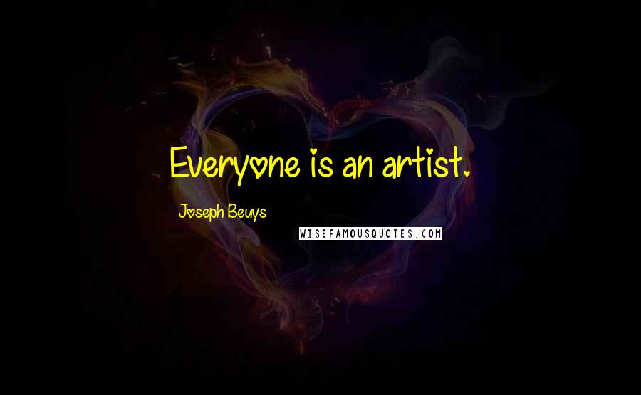 Joseph Beuys Quotes: Everyone is an artist.