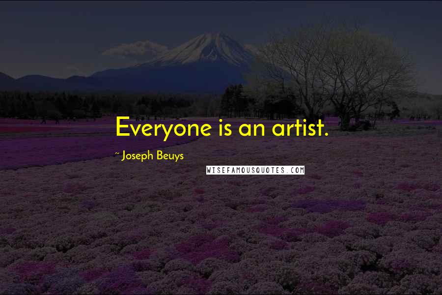 Joseph Beuys Quotes: Everyone is an artist.