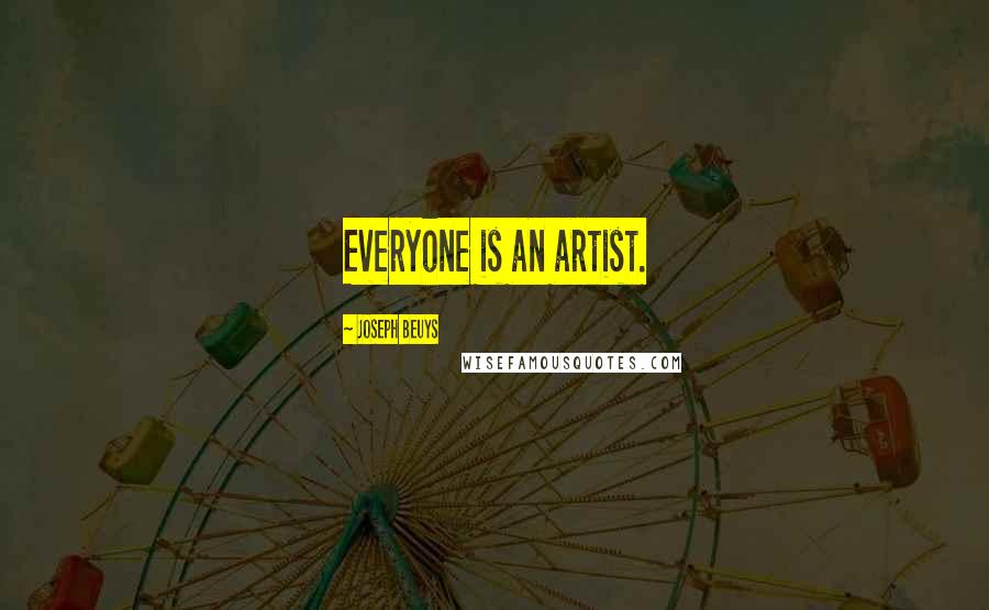 Joseph Beuys Quotes: Everyone is an artist.
